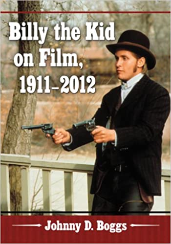 Billy the Kid on Film 1911-2012 Johnny D Boggs